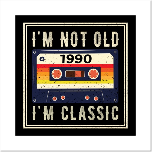 I'm not old I'm a classic - Born in 1990 Wall Art by Teesamd